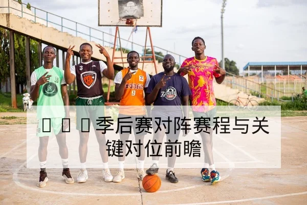 CBA球队首发轮换与关键时刻替补数据