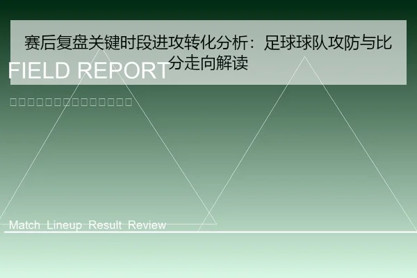 赛后复盘关键时段进攻转化分析：足球球队攻防与比分走向解读